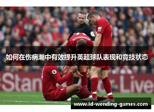 如何在伤病潮中有效提升英超球队表现和竞技状态
