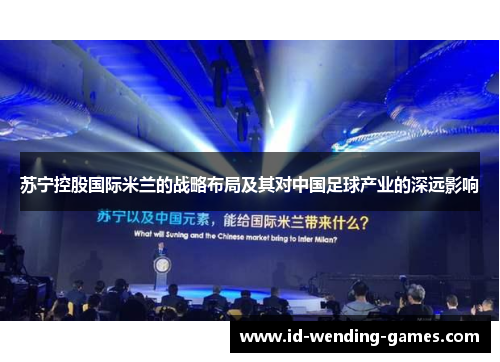 苏宁控股国际米兰的战略布局及其对中国足球产业的深远影响