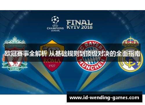 欧冠赛事全解析 从基础规则到顶级对决的全面指南