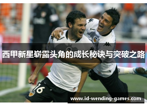 西甲新星崭露头角的成长秘诀与突破之路