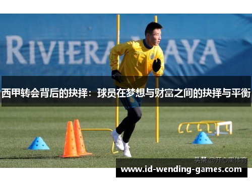 西甲转会背后的抉择：球员在梦想与财富之间的抉择与平衡