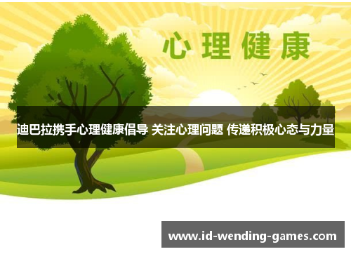 迪巴拉携手心理健康倡导 关注心理问题 传递积极心态与力量